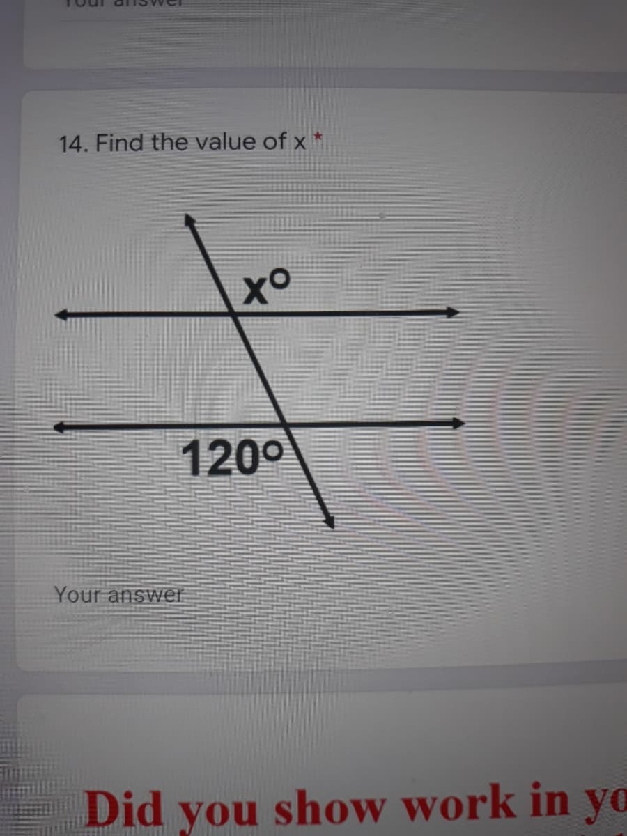 14. Find the value of x *
xo
120°
Your answer
Did you show work in yo
