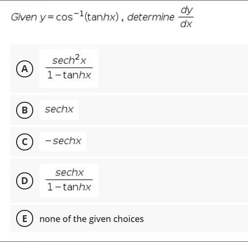 dy
Given y= cos (tanhx), determine
dx
sech?x
A)
1-tanhx
B
sechx
- sechx
sechx
D)
1-tanhx
E) none of the given choices
