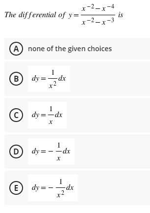 x-2-x-4
is
x-2-x-3
The differential of y=
A none of the given choices
(B) dy =dx
1
(c) dy =-dx
dy = --dx
(E dy =
-dx
