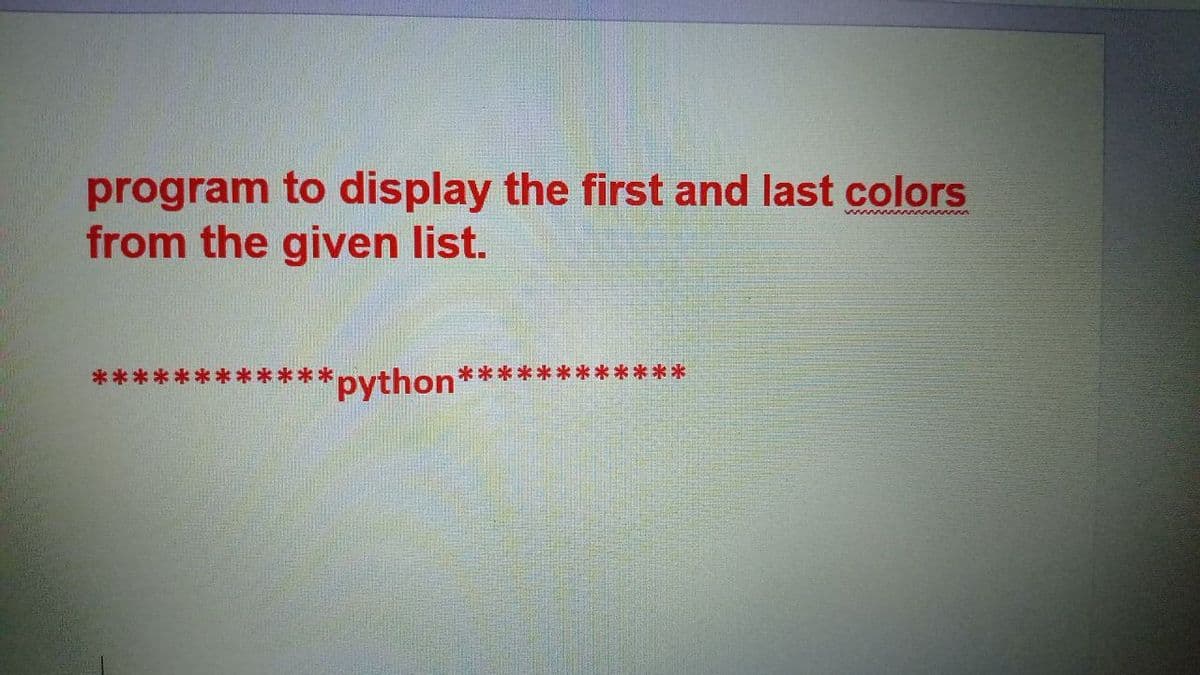 program to display the first and last colors
from the given list.
***
*python*
