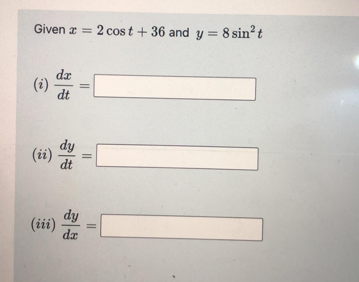 Given x = 2 cos t + 36 and y = 8 sin t
%3D
dx
(i)
dt
dy
(ii)
dt
%3D
dy
(ii)
dx
