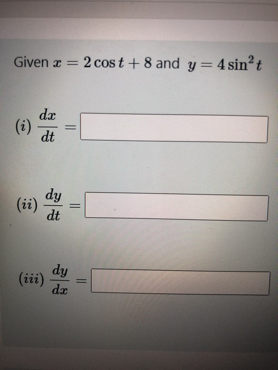 Given x =
2 cos t + 8 and y = 4 sin? t
dx
(i)
dt
dy
(ii)
dt
dy
(ii)
dx
