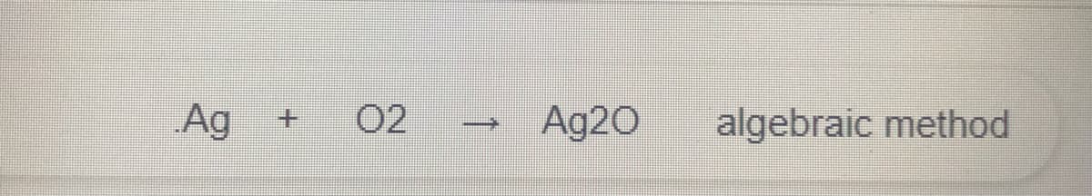 Ag
02
Ag20
algebraic method
+.
