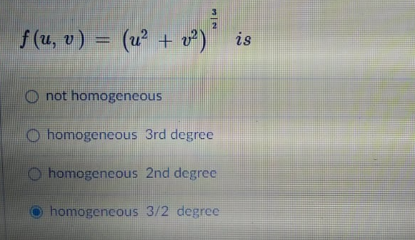 f (u, v) =
(u? + v)
is
%3D
not homogeneous
O homogeneous 3rd degree
homogeneous 2nd degree
O homogencous 3/2 degree
