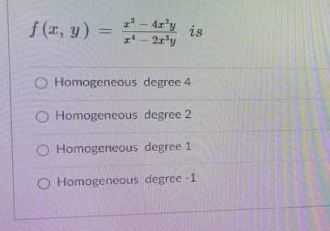 f (r, y) = -4z*y is
z-2r'y
is
O Homogeneous degree 4
O Homogeneous degree 2
O Homogeneous degree 1
O Homogeneous degree -1
