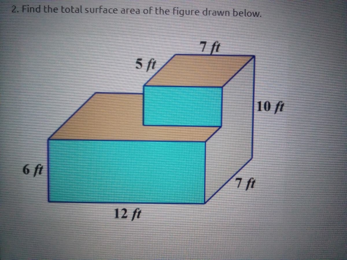 2. Find the total surface area of the figure drawn below.
ft
5 ft
10 ft
6 ft
ft
7.
12 ft
