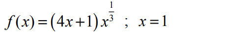 1
f(x)= (4x+1)x³ ; x=1