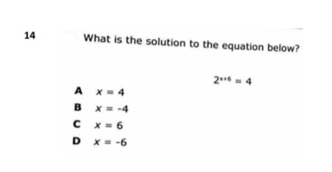 14
What is the solution to the equation below?
2** = 4
A x = 4
B x = -4
C x = 6
D x = -6
