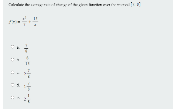Calculate the average rate of change of the given function over the interval [7, 8].
15
flk) =+
7
7
а.
Ob.
15
7
Ос. 2
d.
Oe.
2.
