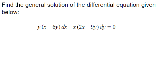 Find the general solution of the differential equation given
below:
у (х — бу) dx — х (2х — 9у) dy %3D 0
