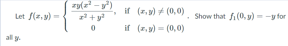 æy(x² – y²)
if (x, y) + (0,0)
Let f(x, y)
x2 + y²
Show that fi (0, y) = -y for
if (x, y) = (0,0)
all y.
