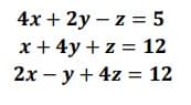 4x + 2y – z = 5
x + 4y + z = 12
2x – y + 4z = 12
