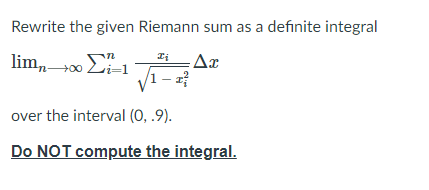 Rewrite the given Riemann sum as a definite integral
lim,0
Σ
i=D1
1 – z?
over the interval (0, .9).
Do NOT compute the integral.
