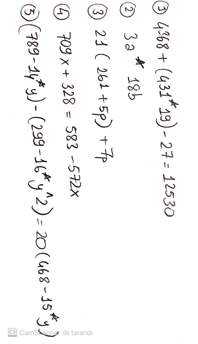 Camsanner ile tarandı
☺ 4368 + (431*19)- 27= 12530
3 a
18b
3 21 ( 261 + fp
+ 5p)
4 709 x + 328 = 583 -572x
%3D
(789-14* y) - (299-16* y^2)= 20(468-3s*g)
ニ
