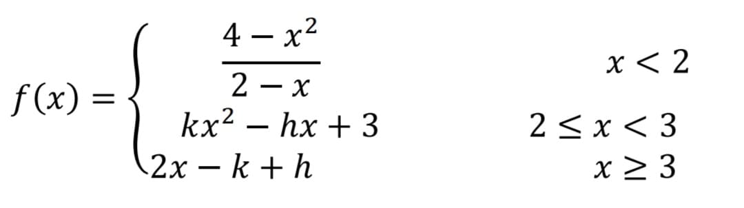 4 – x2
-
X < 2
2 - x
f (x) =
kx? – hx + 3
2 < x < 3
x > 3
(2х — k+h
