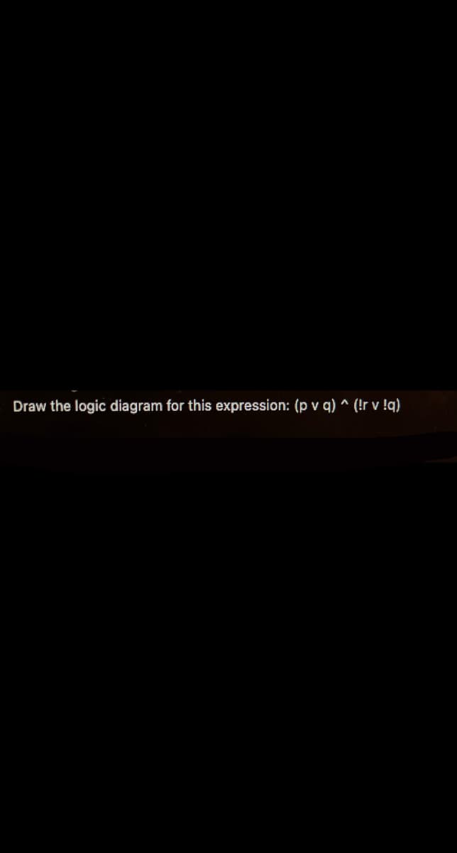 Draw the logic diagram for this expression: (p v q) ^ (!r v !q)