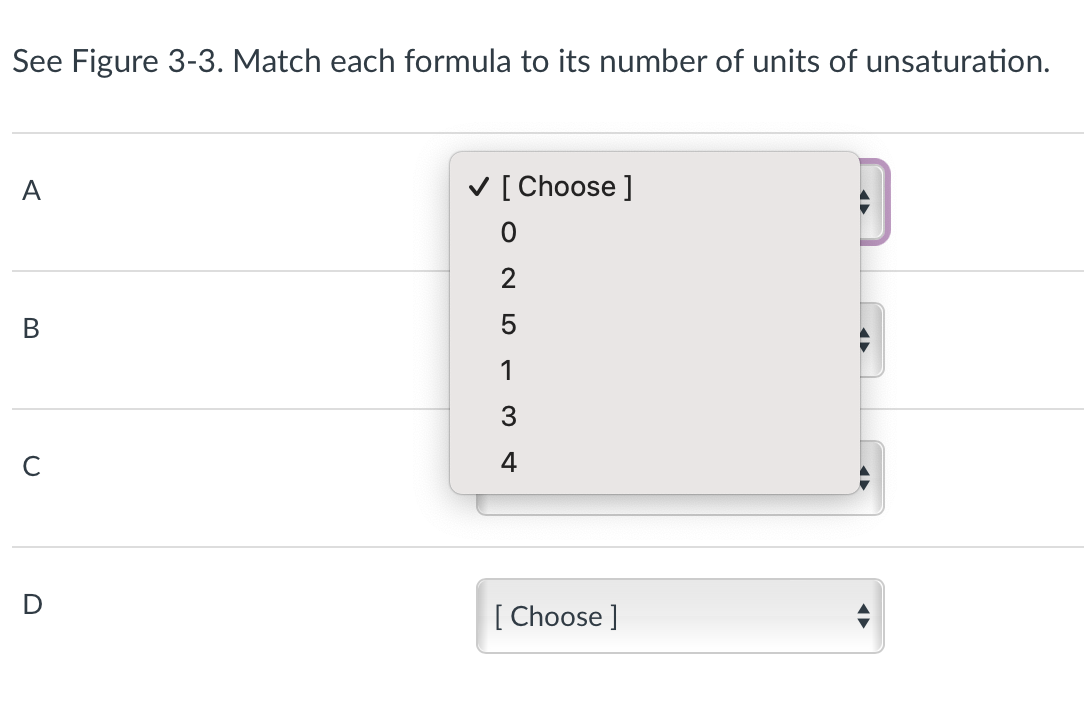 See Figure 3-3. Match each formula to its number of units of unsaturation.
A
B
D
✓ [Choose ]
0
25-34
[Choose ]