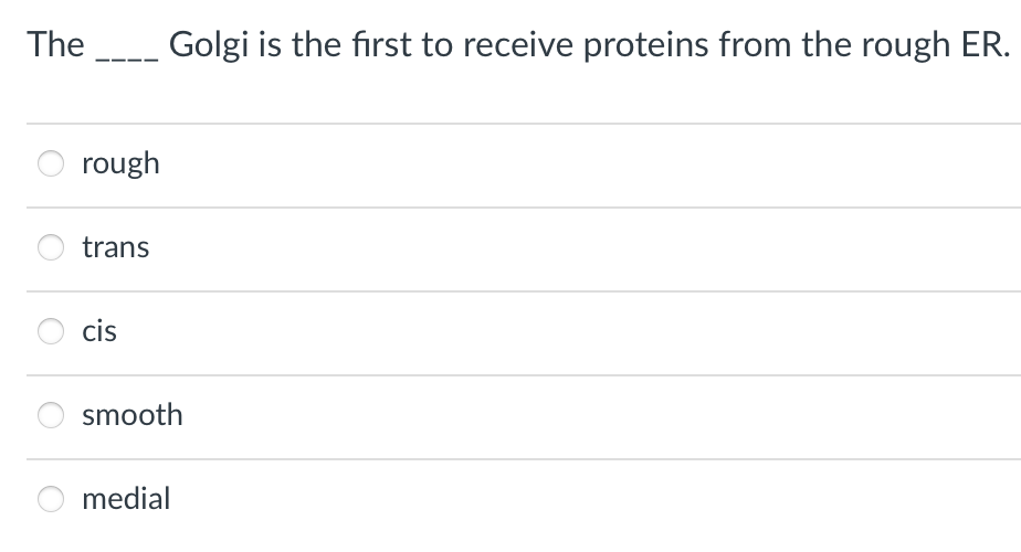 The
rough
trans
cis
Golgi is the first to receive proteins from the rough ER.
smooth
medial