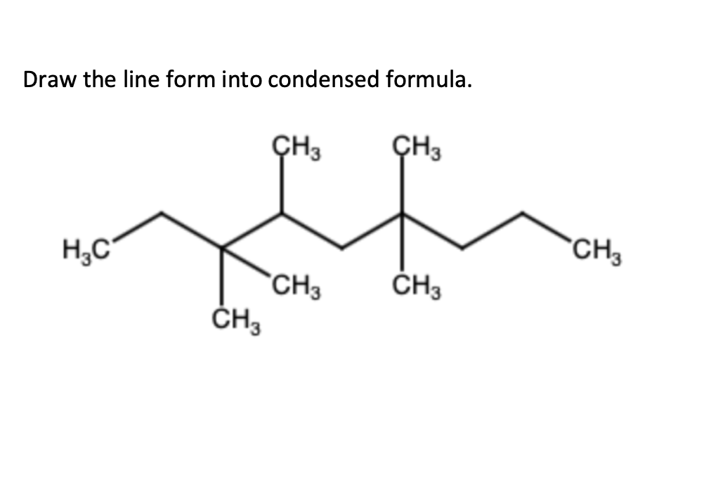 Draw the line form into condensed formula.
H₂C
CH3
CH3
CH3
CH3
CH3
CH3