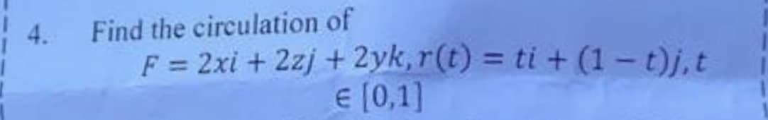 Find the circulation of
F = 2xi + 2zj + 2yk, r(t) = ti + (1- t)j,t
%3D
E [0,1]
