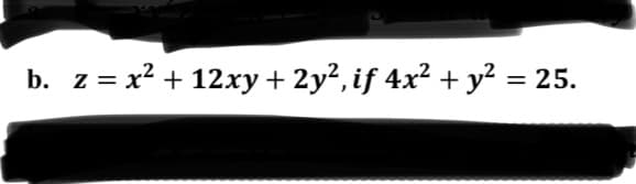 b. z = x? + 12xy + 2y², if 4x² + y² = 25.
%3D
