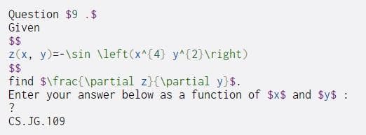 Question $9 . $
Given
$$
z(x, y)=-\sin \left(x^{4} y^{2}\right)
$$
find $\frac{\partial z}{\partial y}$.
Enter your answer below as a function of $x$ and $y$ :
CS. JG. 109
