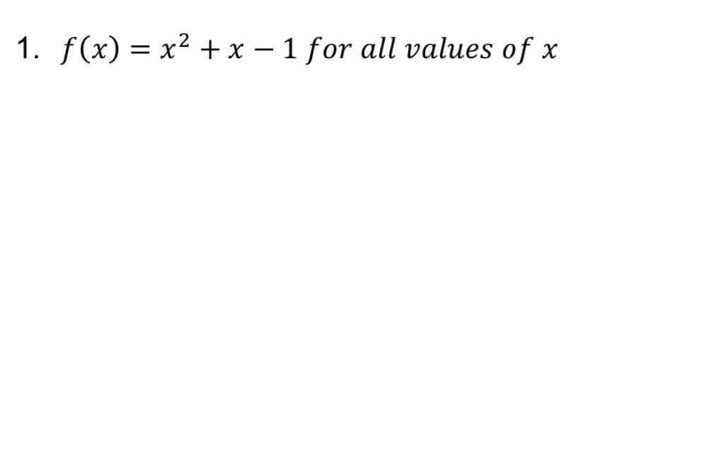 1. f(x) = x2 +x – 1 for all values of x
