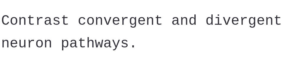Contrast convergent and divergent
neuron pathways.
