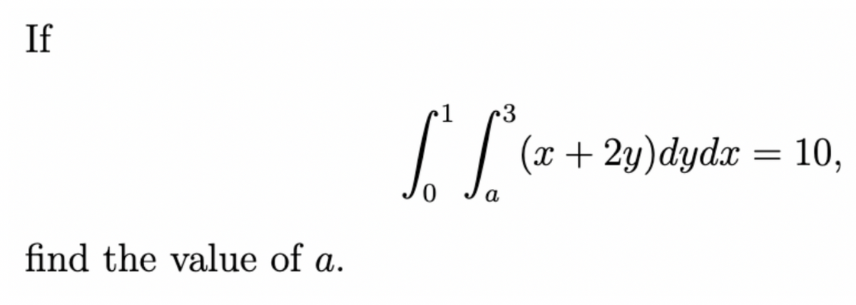 If
find the value of a.
3
SS³ (x + 2y)dydx = 10,
0 a