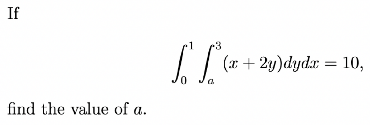 If
find the value of a.
3
[² f (x + 2y) dyda = 10,
0 a