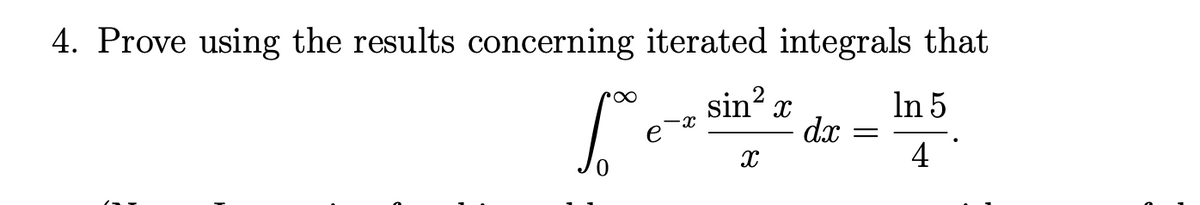 4. Prove using the results concerning iterated integrals that
sin? x
2
In 5
roo
dx
4
