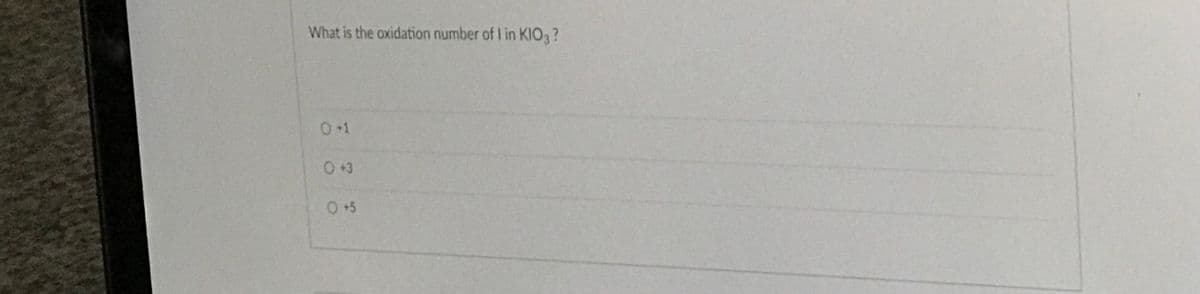 What is the oxidation number of I in KIO,?
0+1
0+43
