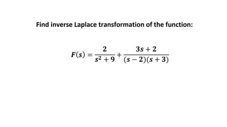 Find inverse Laplace transformation of the function:
2
3s + 2
F(s) =
s2 + 9' (s – 2)(s + 3)
