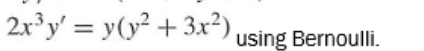 2x³y' = y(y² + 3x²),
using Bernoulli.
