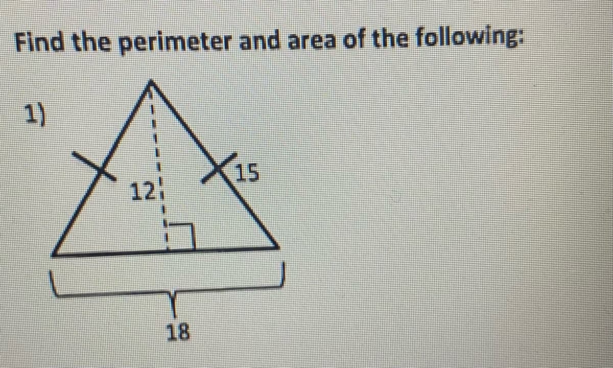 Find the perimeter and area of the following:
1)
X15
12
18
