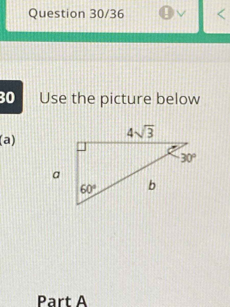 Question 30/36
30
Use the picture below
4 3
(a)
30
60
b
Part A
