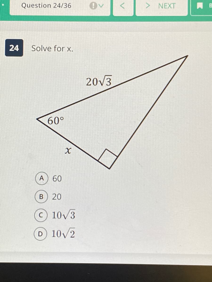 Question 24/36
> NEXT
24
Solve for x.
20V3
60°
A 60
20
C 10V3
D 10/2
