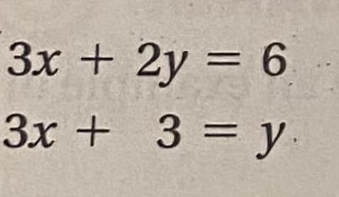 3x + 2y = 6
3x + 3 = y.
