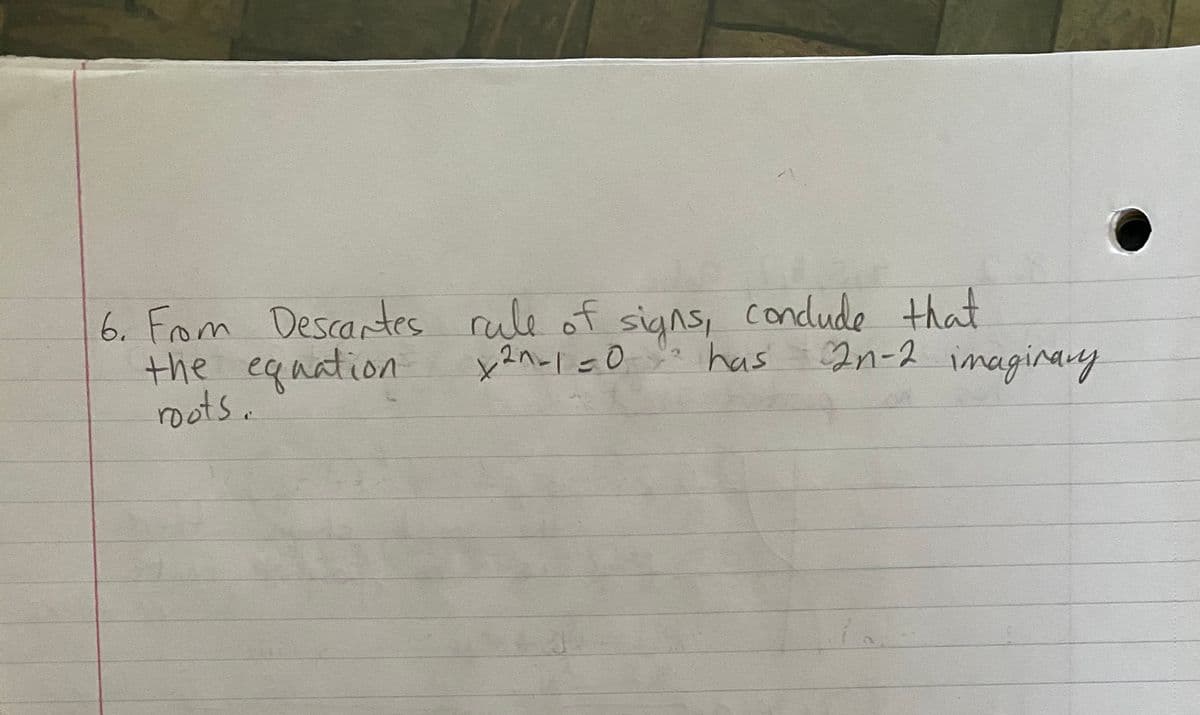 6. From Descantes cule of signs, condude that
the equation
roots.
x2n=1 =0 "* has
2n-2 inaginay
