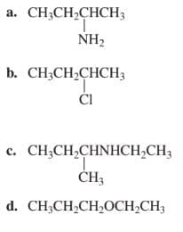 CH;CH,CHCH3
a.
NH2
b. CH;CH,CHCH3
ČI
c. CH;CH,CHNHCH,CH3
ČH3
d. CH;CH2CH,OCH,CH3
