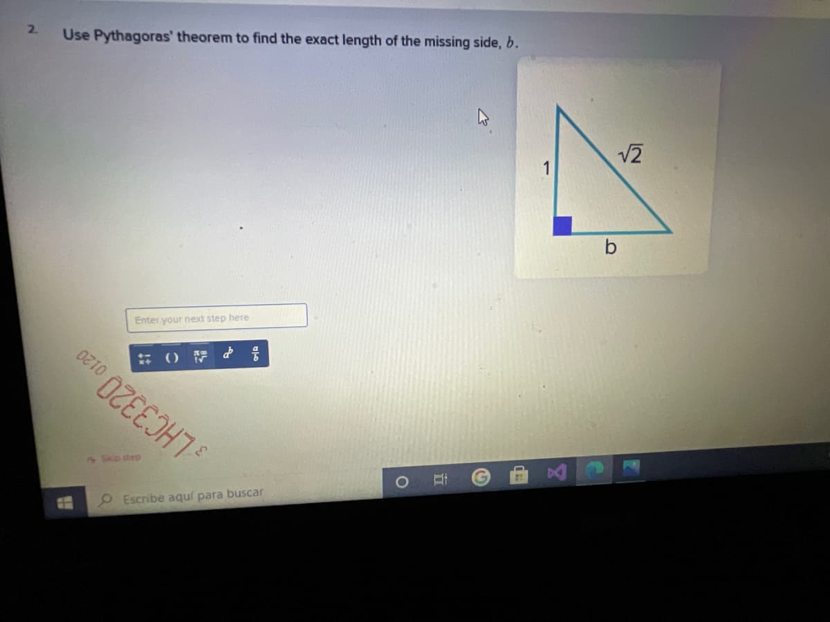 2.
Use Pythagoras' theorem to find the exact length of the missing side, b.
V2
Enter your next step here
2 Skp step
LHC3320 0120
Escribe aqul para buscar
