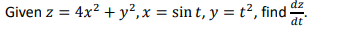 dz
Given z = 4x? + y²,x = sin t, y = t², find -
dt
