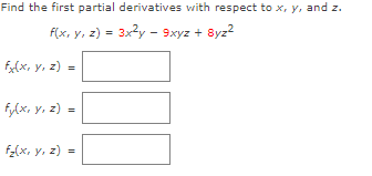 Find the first partial derivatives with respect to x, y, and z.
f(x, y, z) = 3x2y - 9xyz + 8yz?
fy(x, y, z) =
fy(x, y, z) =
|
f-(x, y, z) =
%3D
