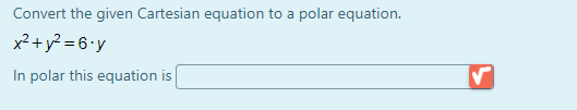 Convert the given Cartesian equation to a polar equation.
x² + y? = 6•y
In polar this equation is
