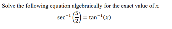 Solve the following equation algebraically for the exact value of x.
sec-1
= tan-'(x)
%3D
