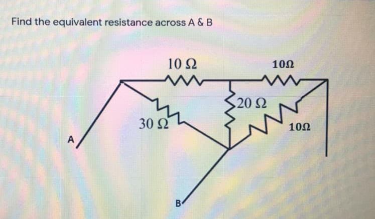 Find the equivalent resistance across A & B
10Ω
10Ω
20 Ω
30 Ω
10Ω
A
B
