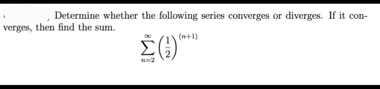 Determine whether the following series converges or diverges. If it con-
verges, then find the sum.
(n+1)
Σθ
(4)
n=2
