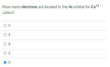 How many electrons are located in the 4s orbital for Ca*2
cation?
O 6
O 4
8
2.
