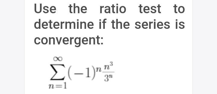 Use the ratio test to
determine if the series is
convergent:
E(-1)"
3"
n=1
