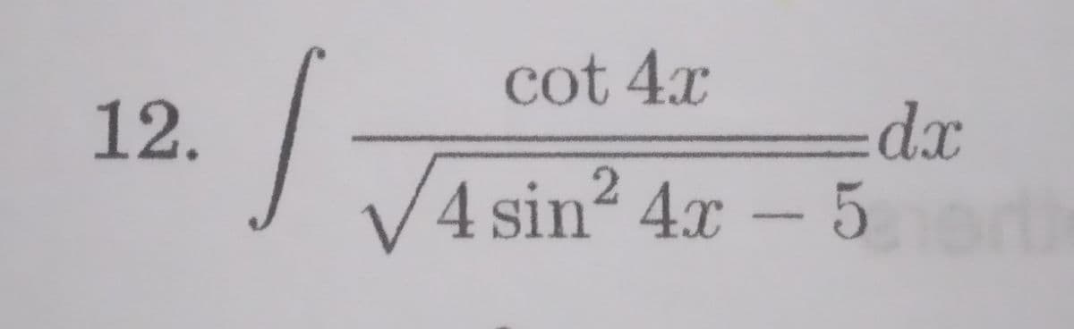 cot 4x
12.
=Ddx
|JA sin? 4x – 5

